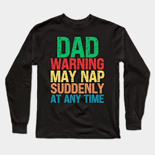 Dad Warning May Nap Suddenly At Any Time Long Sleeve T-Shirt